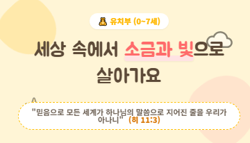 유치부 표어: 세상 속에서 소금과 빛으로 살아가요